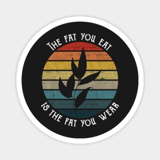 The fat you eat is the fat you wear - Vegan Retro Vintage product Magnet